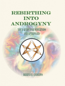 Rebirthing into Androgyny : Your Quest for Wholeness and Afterward