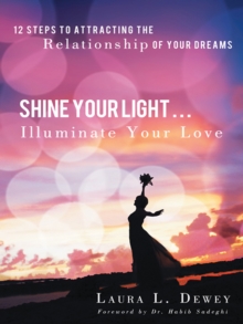 Shine Your Light ... Illuminate Your Love : 12 Steps to Attracting the Relationship of Your Dreams