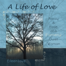 A Life of Love : Poetry & Prose of a (Formerly) Quiet Woman