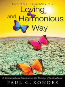 Everything Is Unfolding in a Loving and Harmonious Way : A Testimonial and Experience in the Workings of Spiritual Law