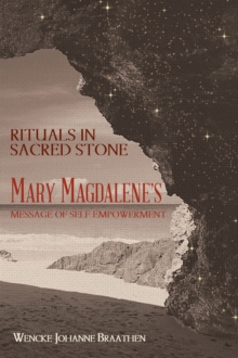 Rituals in Sacred Stone : Mary Magdalene's Message of Self Empowerment.