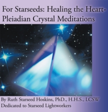 For Starseeds: Healing the Heart-Pleiadian Crystal Meditations