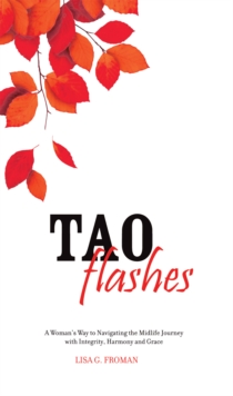 Tao Flashes : A Woman's Way to Navigating the Midlife Journey with Integrity, Harmony, and Grace