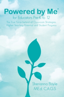 Powered by Me(R)  for Educators Pre-K to 12 : The True Force Behind All Classroom Strategies, Higher Teaching Potential and Student Progress