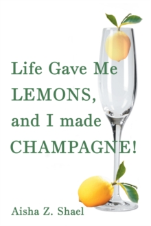 Life Gave Me Lemons, and I Made Champagne!