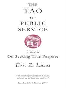 The Tao of Public Service : A Memoir:  on Seeking True Purpose