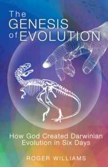 The Genesis of Evolution : How God Created Darwinian Evolution in Six Days