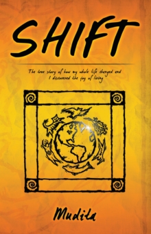 Shift : The True Story of  How My Whole Life Changed and I Discovered the Joy of Living