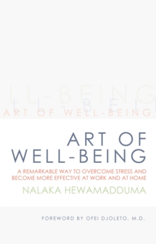 Art of Well-Being : A Remarkable Way to Overcome Stress and Become More Effective at Work and at Home