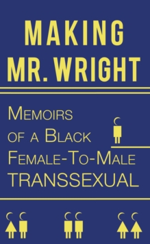 Making Mr. Wright : Memoirs of a Black Female-To-Male Transsexual