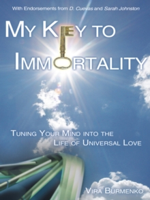 My Key to Immortality : Tuning Your Mind into the Life of Universal Love