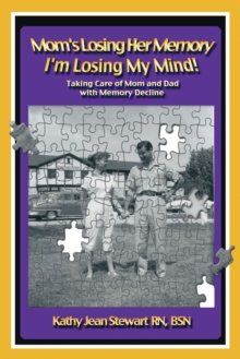 Mom'S Losing Her Memory I'M Losing My Mind! : Taking Care of Mom and Dad with Memory Decline