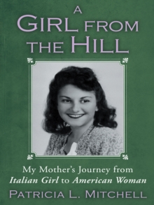 A Girl from the Hill : My Mother's Journey from Italian Girl to American Woman