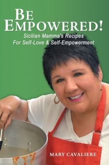 Be Empowered! : Sicilian Mamma's Recipes for Self-Love & Self-Empowerment