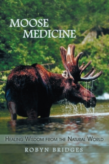 Moose Medicine : Healing Wisdom from the Natural World