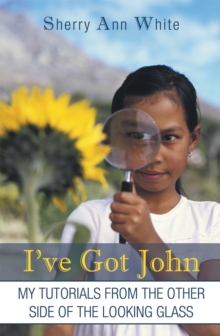 I've Got John : My Tutorials from the Other Side of the Looking Glass