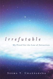 Irrefutable : My Proof for the Law of Attraction