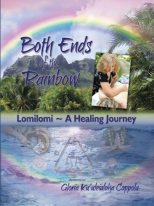 Both Ends of the Rainbow : Lomilomi a Healing Journey