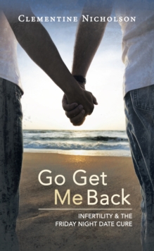 Go Get Me Back : Infertility & the Friday Night Date Cure