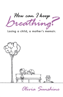 How Can I Keep Breathing? : Losing a Child, a Mother's Memoir.