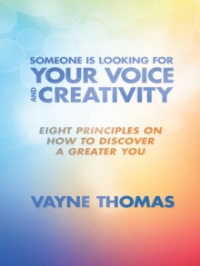 Someone Is Looking for Your Voice and Creativity : Eight Principles on How to Discover a Greater You