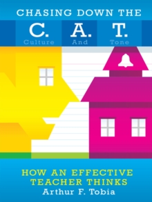 Chasing Down the C. A. T. : Creating Culture and Tone in Classrooms to Support Behavior and Improve Student Achievement How Effective Teachers Think