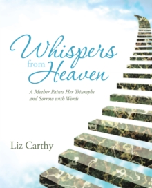 Whispers from Heaven : A Mother Paints Her Triumphs and Sorrow with Words