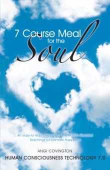 7 Course Meal for the Soul : An Easy-To-Read Overview of the World's Greatest Teachings on Ultimate Happiness