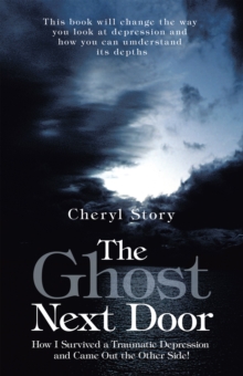 The Ghost Next Door : How I Survived a Traumatic Depression and Came out the Other Side!