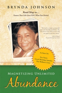 Magnetizing Unlimited Abundance : Road Map To...Ensure That Life Gives You What You Desire!