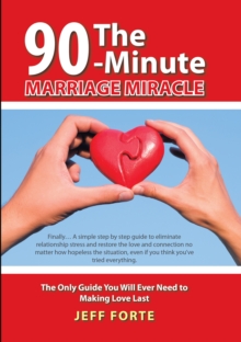 The 90-Minute Marriage Miracle : The Only Guide You Will Ever Need to Making Love Last