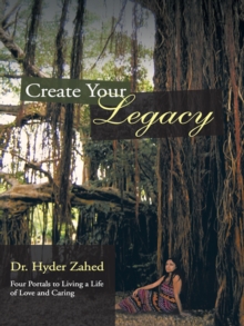 Create Your Legacy : Four Portals to Living a Life of Love and Caring