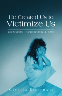 He Created Us to Victimize Us : The Shaffers' True Biography of Horror