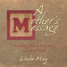 A Mother's Message : Building Blocks to Living a Life of Truth