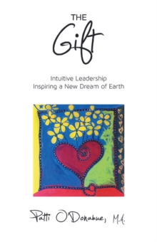 The Gift : Intuitive Leadership Inspiring a New Dream of Earth