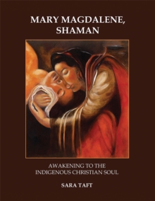 Mary Magdalene,     Shaman : Awakening to the Indigenous Christian Soul