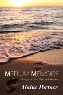 Medium Memoirs : Messages of Love, Hope, and Reunion