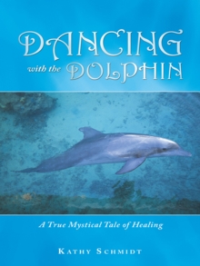 Dancing with the Dolphin : A True Mystical Tale of Healing