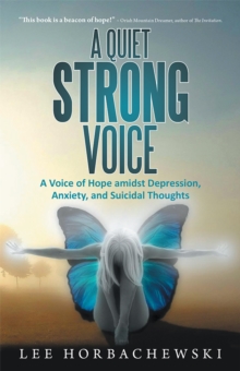 A Quiet Strong Voice : A Voice of Hope Amidst Depression,  Anxiety, and Suicidal Thoughts