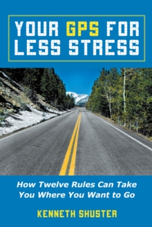 Your Gps for Less Stress : How Twelve Rules Can Take You Where You Want to Go