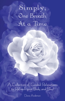 Simply One Breath at a Time : A Collection of Guided Relaxations to Refresh Your Body and Soul