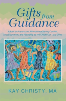 Gifts from Guidance : A Book of Prayers and Affirmations Offering Comfort, Encouragement, and Possibility as We Create Our Daily Lives