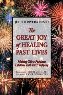 The Great Joy of Healing Past Lives : Making This a Fabulous Lifetime with Eft Tapping