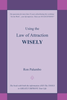 Using the Law of Attraction Wisely : The Book with Both the Information and the Tools to Greatly Improve Your Life