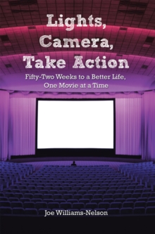 Lights, Camera, Take Action : Fifty-Two Weeks to a Better Life, One Movie at a Time