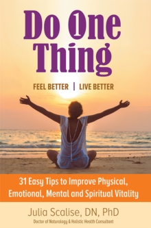 Do One Thing      Feel Better\Live Better : 31 Easy Tips to Improve Physical, Emotional, Mental and Spiritual Vitality