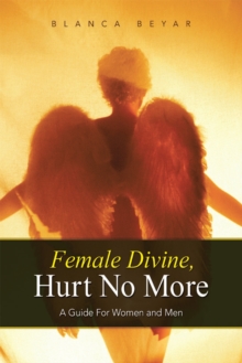 Female Divine, Hurt No More : A Guide for Women and Men