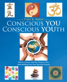 Conscious You Conscious Youth : How to Connect with Your Youth or Teen, While Building Your Own Spiritual Ground.