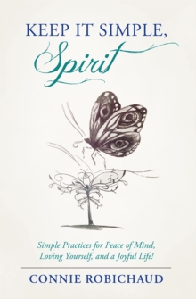 Keep It Simple, Spirit : Simple Practices for Peace of Mind, Loving Yourself, and a Joyful Life!