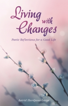 Living with Changes : Poetic Reflections for a Good Life